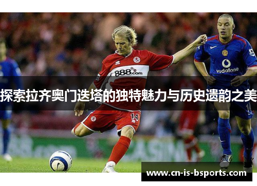 探索拉齐奥门迭塔的独特魅力与历史遗韵之美
