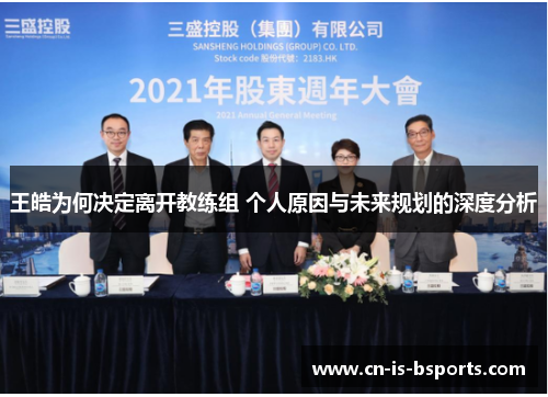 王皓为何决定离开教练组 个人原因与未来规划的深度分析