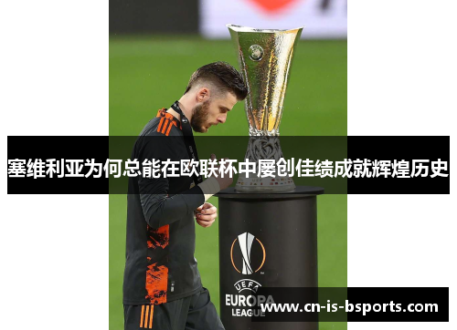 塞维利亚为何总能在欧联杯中屡创佳绩成就辉煌历史