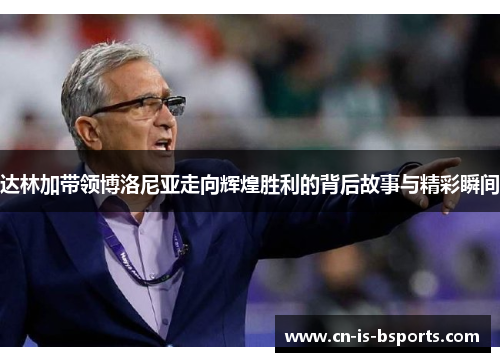 达林加带领博洛尼亚走向辉煌胜利的背后故事与精彩瞬间