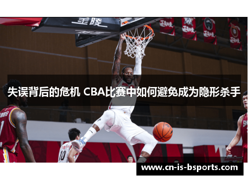 失误背后的危机 CBA比赛中如何避免成为隐形杀手