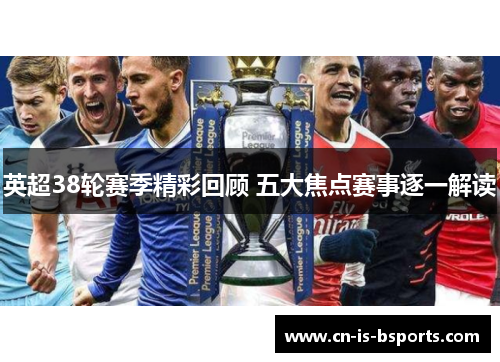 英超38轮赛季精彩回顾 五大焦点赛事逐一解读